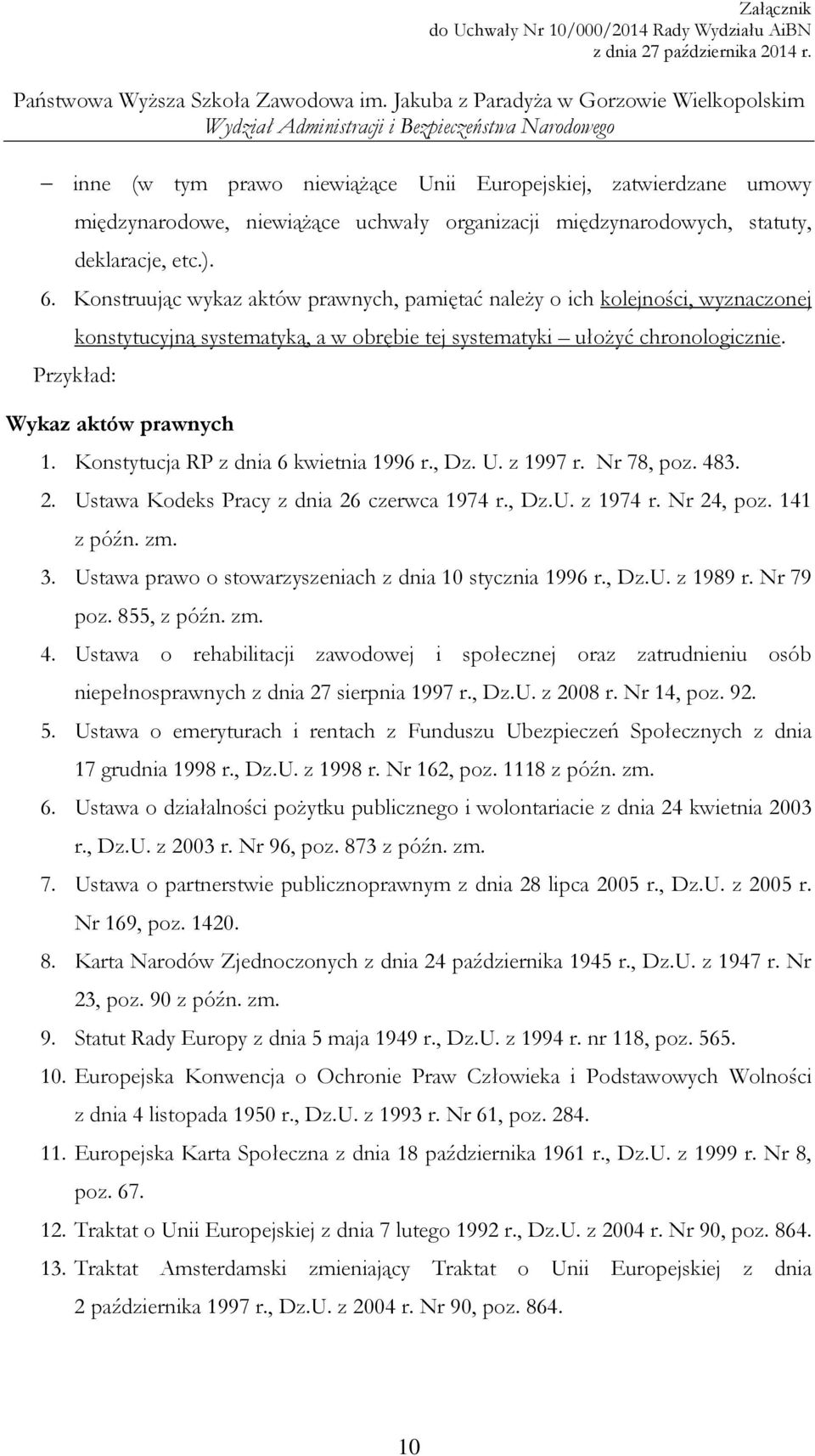 Konstytucja RP z dnia 6 kwietnia 1996 r., Dz. U. z 1997 r. Nr 78, poz. 483. 2. Ustawa Kodeks Pracy z dnia 26 czerwca 1974 r., Dz.U. z 1974 r. Nr 24, poz. 141 z późn. zm. 3.