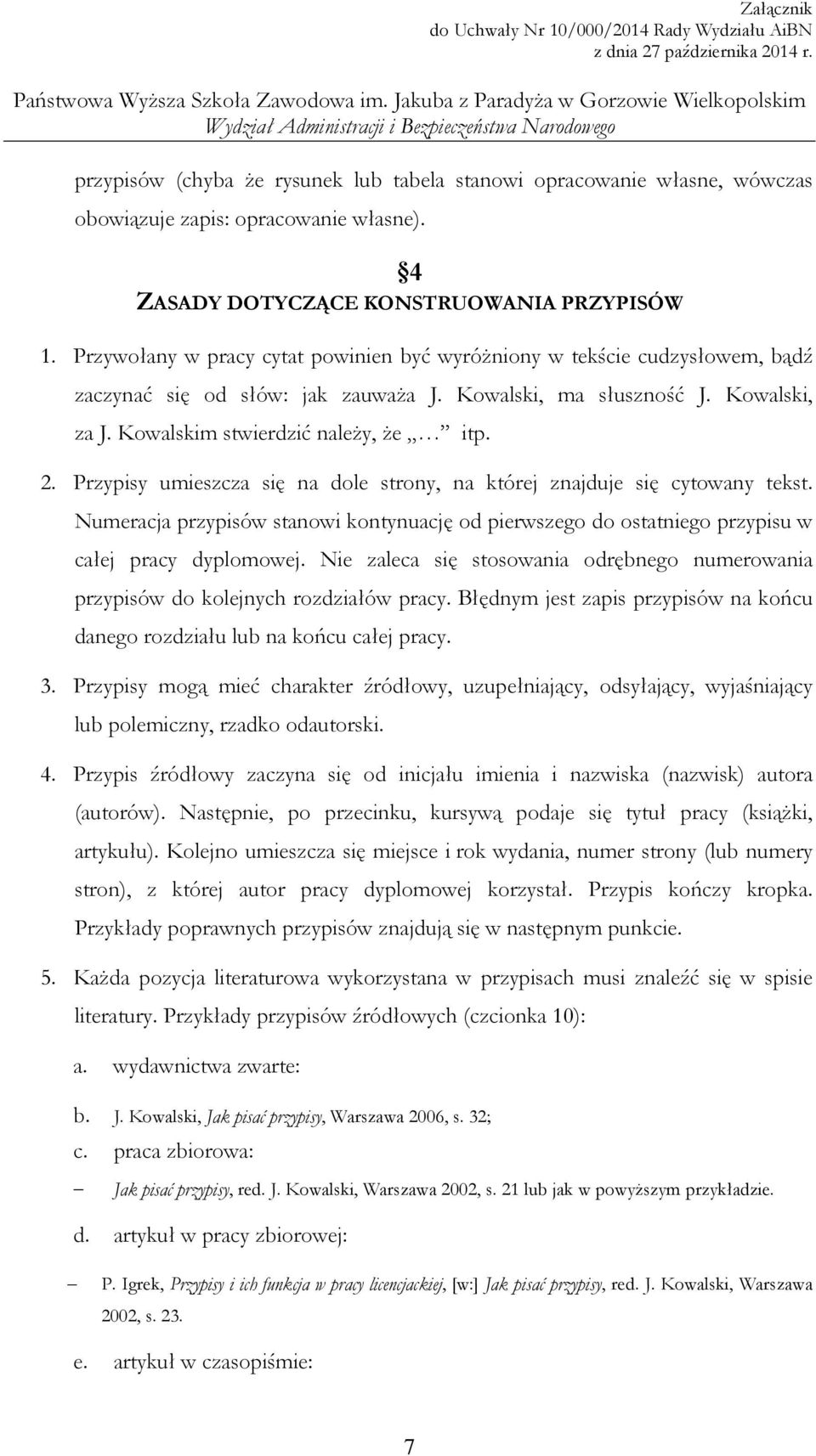 Przypisy umieszcza się na dole strony, na której znajduje się cytowany tekst. Numeracja przypisów stanowi kontynuację od pierwszego do ostatniego przypisu w całej pracy dyplomowej.