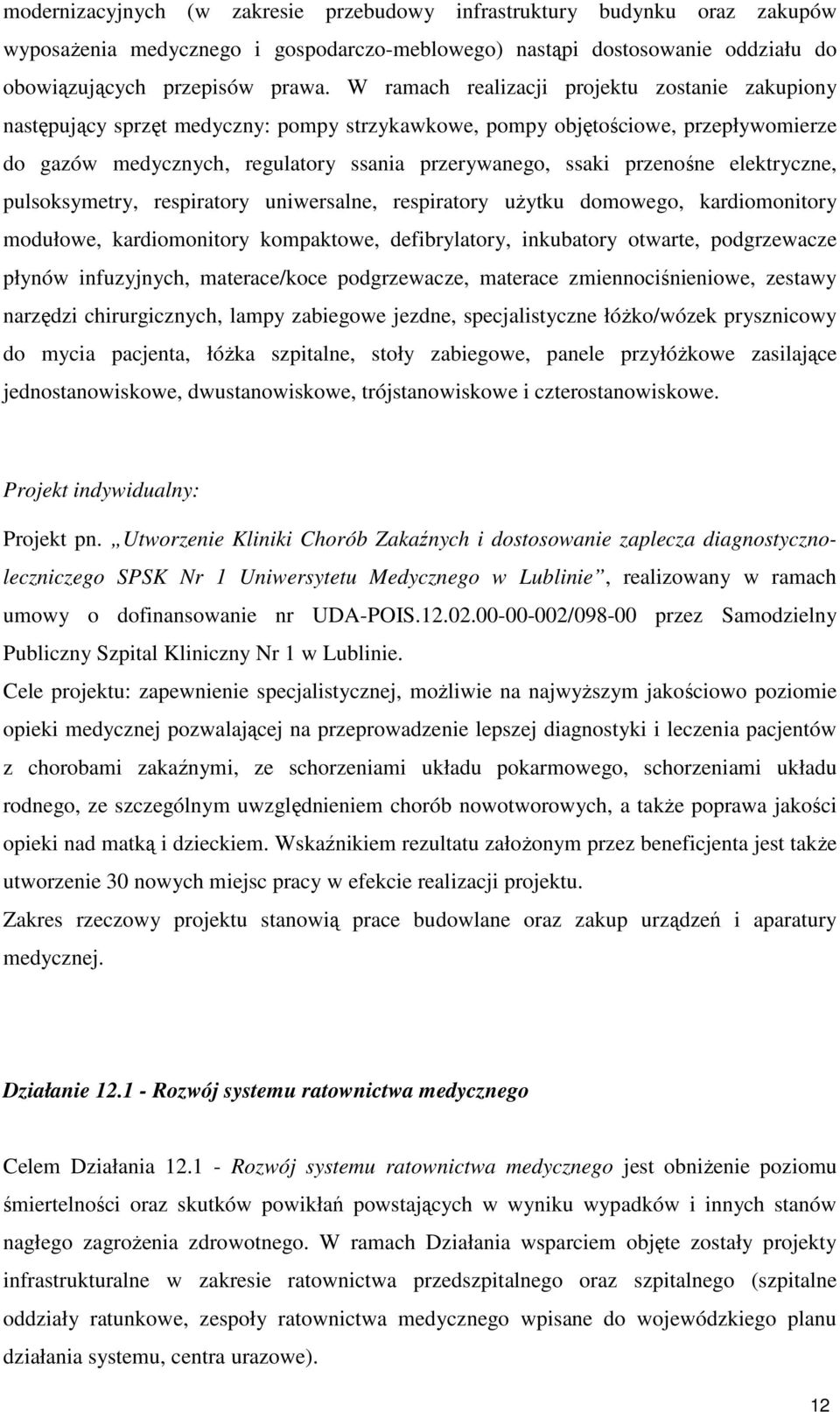 przenośne elektryczne, pulsoksymetry, respiratory uniwersalne, respiratory użytku domowego, kardiomonitory modułowe, kardiomonitory kompaktowe, defibrylatory, inkubatory otwarte, podgrzewacze płynów