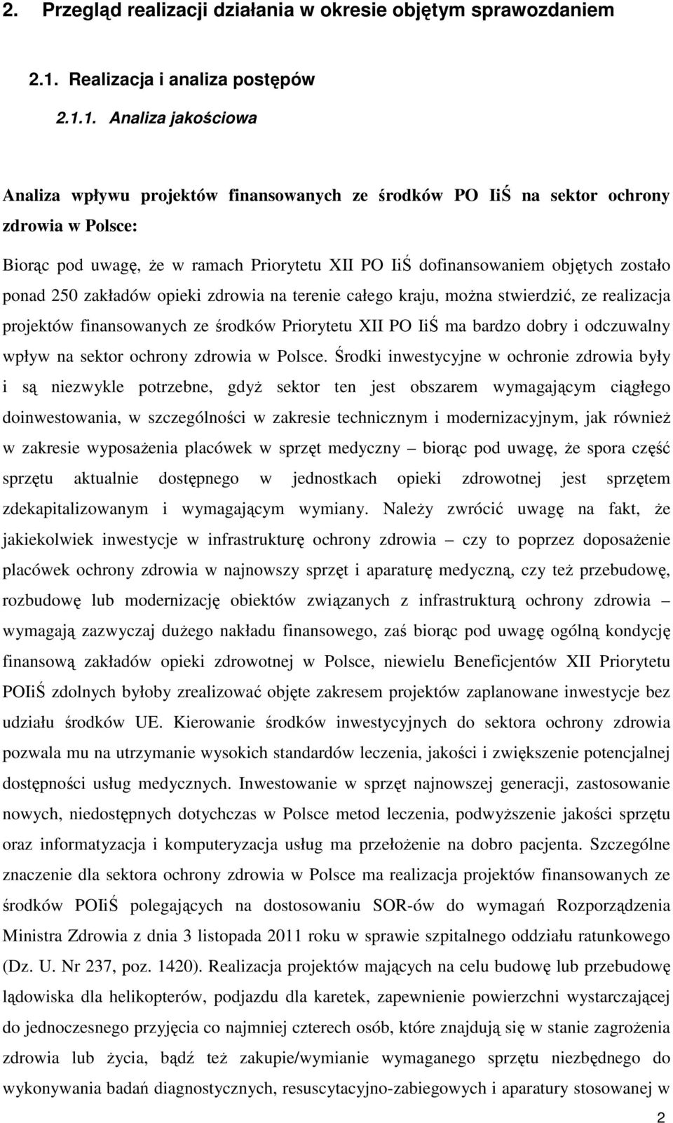 1. Analiza jakościowa Analiza wpływu projektów finansowanych ze środków PO IiŚ na sektor ochrony zdrowia w Polsce: Biorąc pod uwagę, że w ramach Priorytetu XII PO IiŚ dofinansowaniem objętych zostało