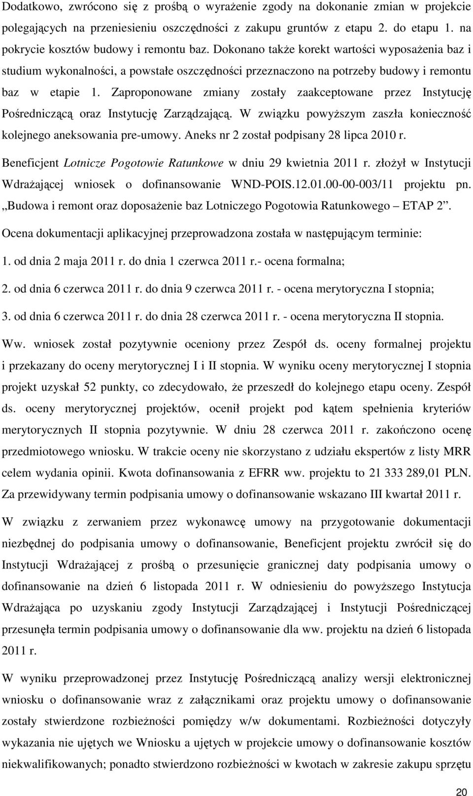 Zaproponowane zmiany zostały zaakceptowane przez Instytucję Pośredniczącą oraz Instytucję Zarządzającą. W związku powyższym zaszła konieczność kolejnego aneksowania pre-umowy.