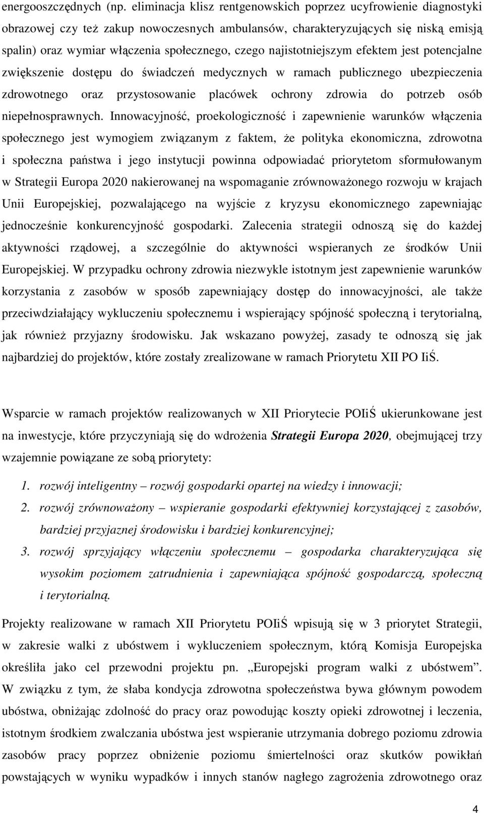 najistotniejszym efektem jest potencjalne zwiększenie dostępu do świadczeń medycznych w ramach publicznego ubezpieczenia zdrowotnego oraz przystosowanie placówek ochrony zdrowia do potrzeb osób