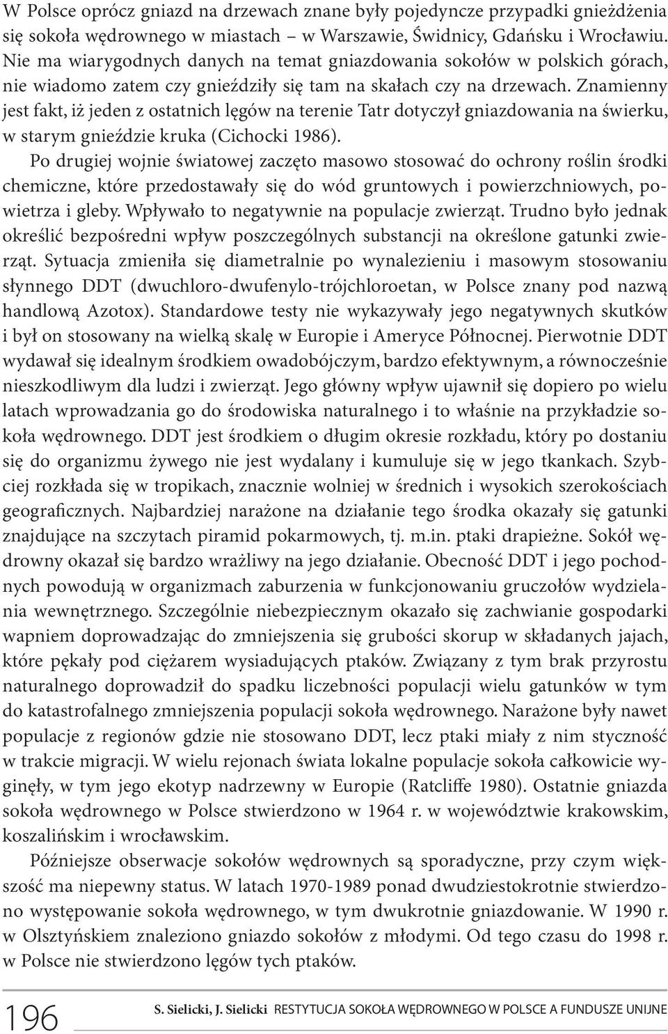 Znamienny jest fakt, iż jeden z ostatnich lęgów na terenie Tatr dotyczył gniazdowania na świerku, w starym gnieździe kruka (Cichocki 1986).