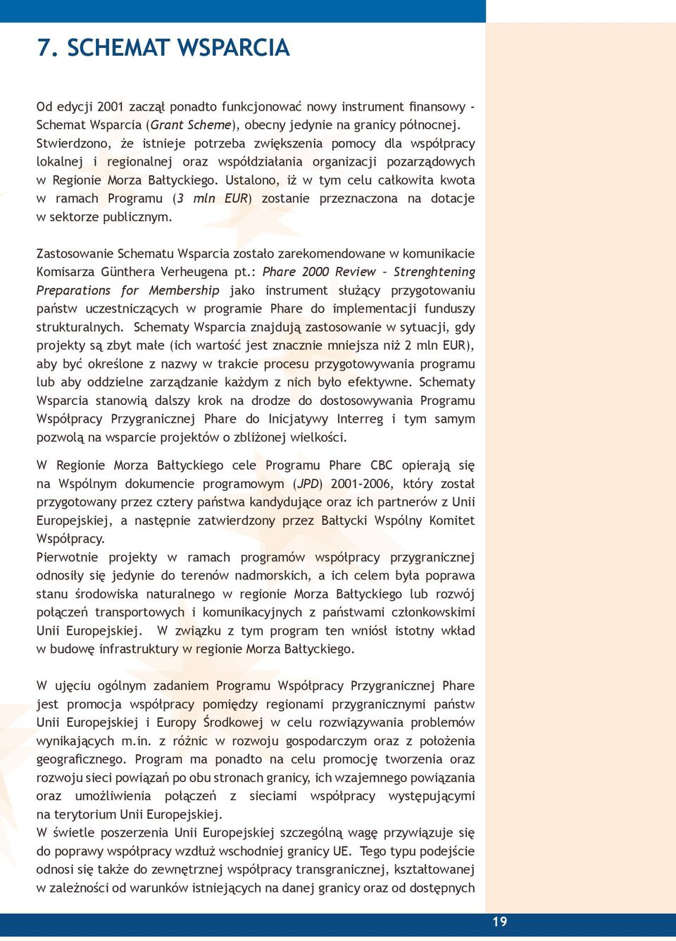 Ustalono, iż w tym celu całkowita kwota w ramach Programu (3 mln EUR) zostanie przeznaczona na dotacje w sektorze publicznym.