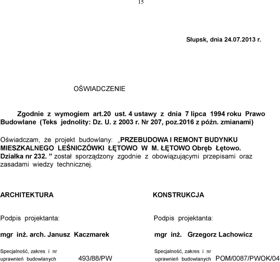 Działka nr 232. został sporządzony zgodnie z obowiązującymi przepisami oraz zasadami wiedzy technicznej. ARCHITEKTURA KONSTRUKCJA Podpis projektanta: mgr inż. arch.
