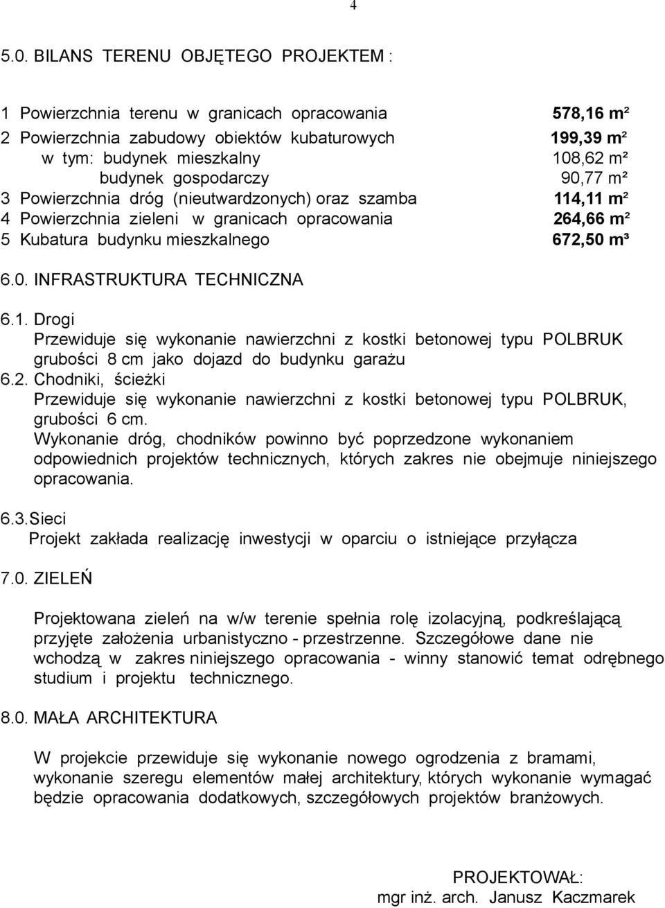 gospodarczy 90,77 m² 3 Powierzchnia dróg (nieutwardzonych) oraz szamba 114,11 m² 4 Powierzchnia zieleni w granicach opracowania 264,66 m² 5 Kubatura budynku mieszkalnego 672,50 m³ 6.0. INFRASTRUKTURA TECHNICZNA 6.