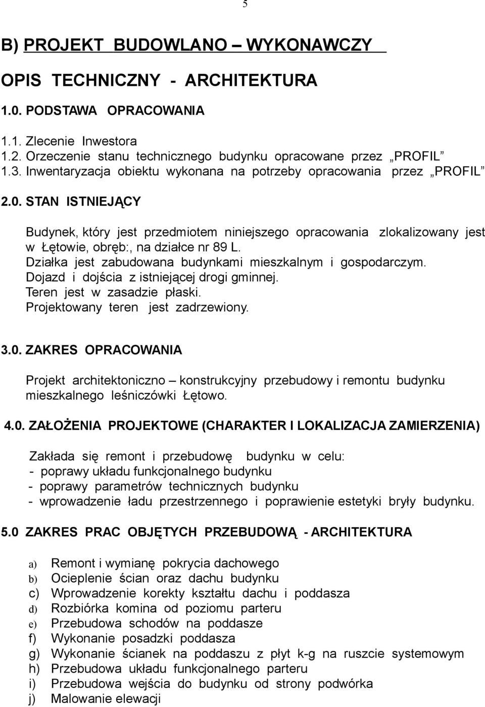 STAN ISTNIEJĄCY Budynek, który jest przedmiotem niniejszego opracowania zlokalizowany jest w Łętowie, obręb:, na działce nr 89 L. Działka jest zabudowana budynkami mieszkalnym i gospodarczym.