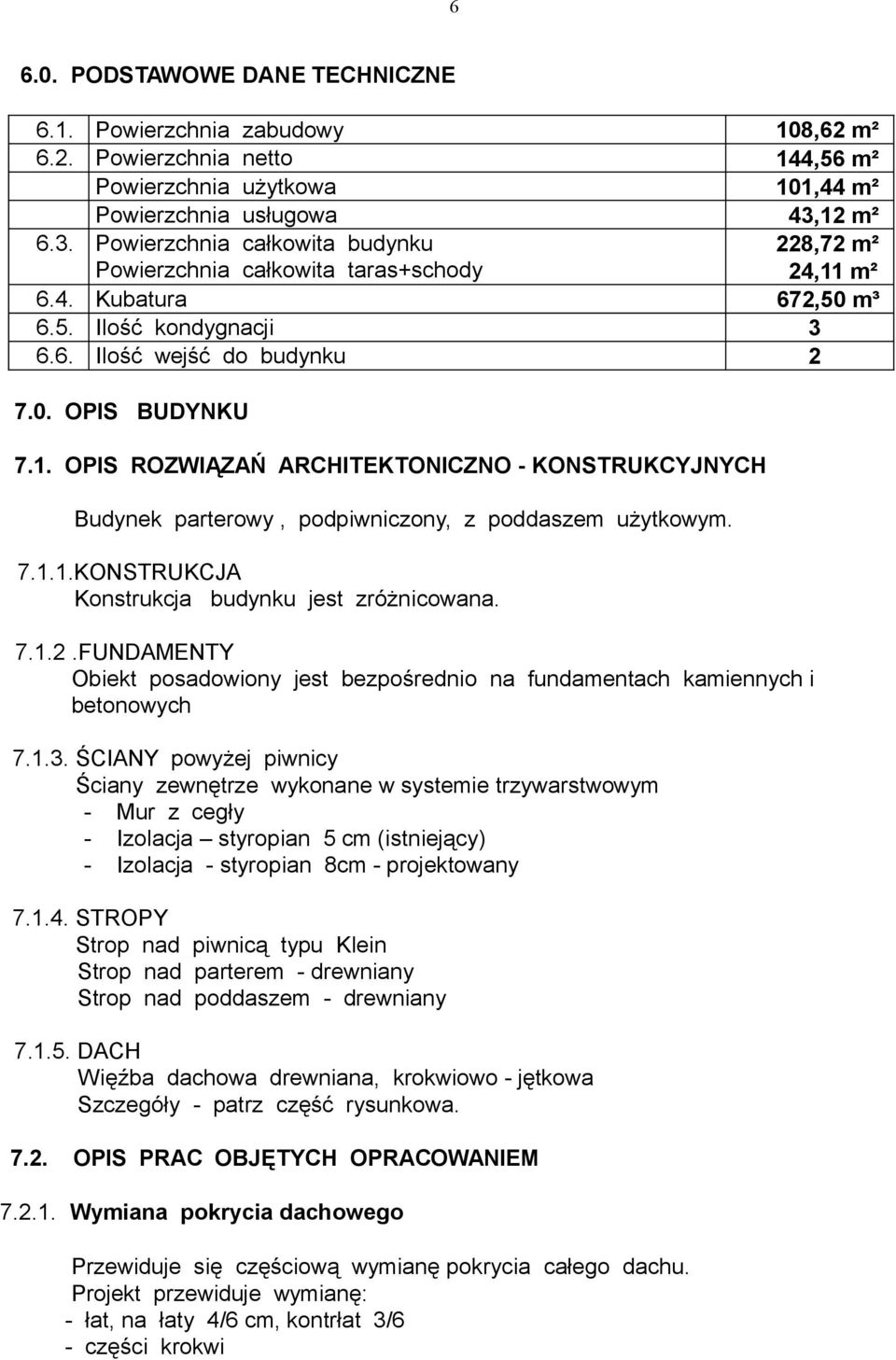7.1.1.KONSTRUKCJA Konstrukcja budynku jest zróżnicowana. 7.1.2.FUNDAMENTY Obiekt posadowiony jest bezpośrednio na fundamentach kamiennych i betonowych 7.1.3.