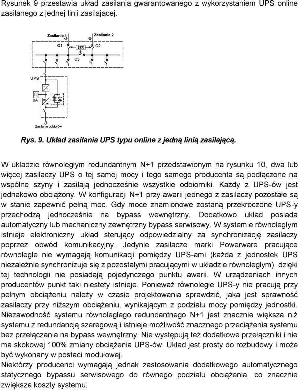 wszystkie odbiorniki. Każdy z UPS-ów jest jednakowo obciążony. W konfiguracji N+1 przy awarii jednego z zasilaczy pozostałe są w stanie zapewnić pełną moc.