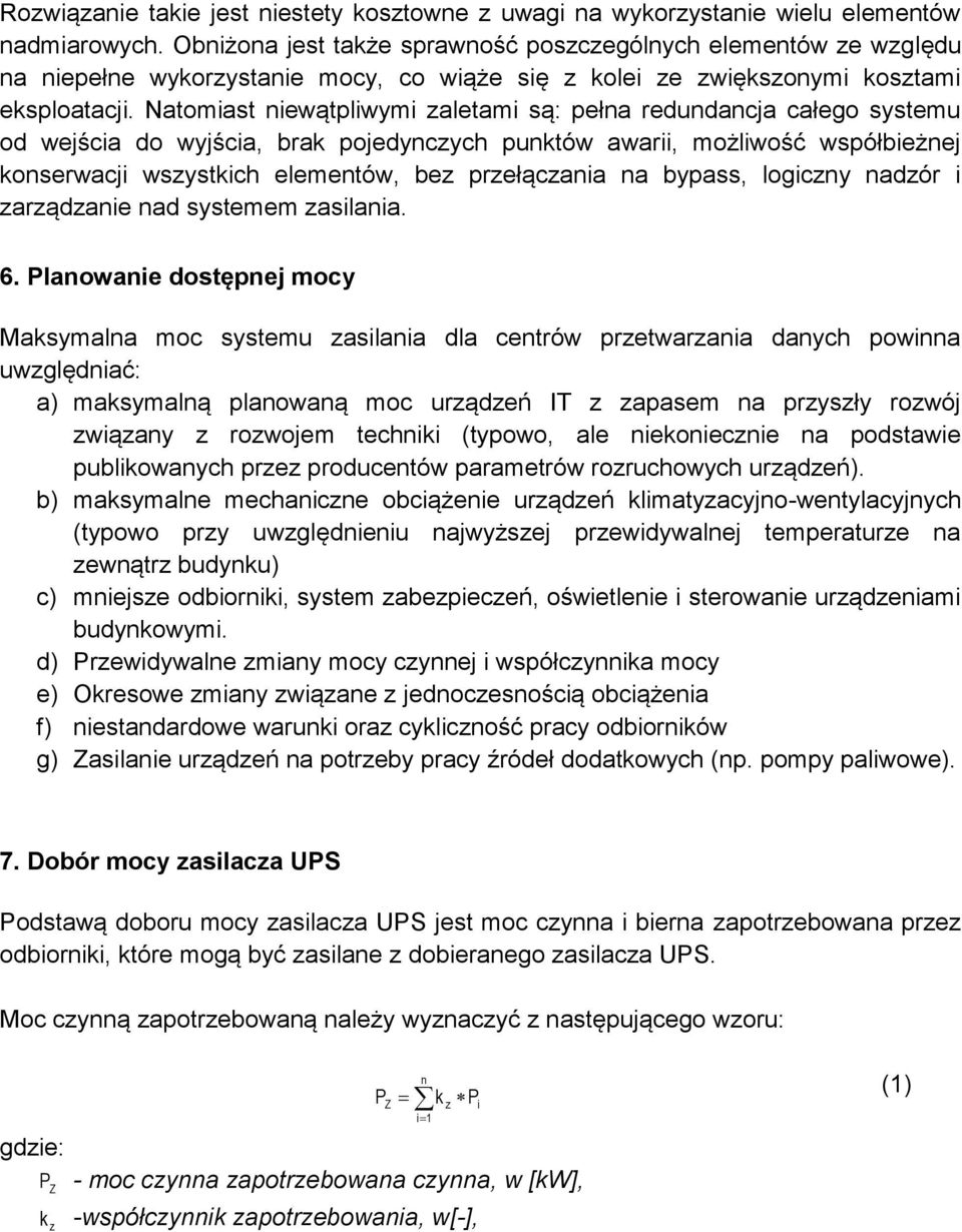 Natomiast niewątpliwymi zaletami są: pełna redundancja całego systemu od wejścia do wyjścia, brak pojedynczych punktów awarii, możliwość współbieżnej konserwacji wszystkich elementów, bez