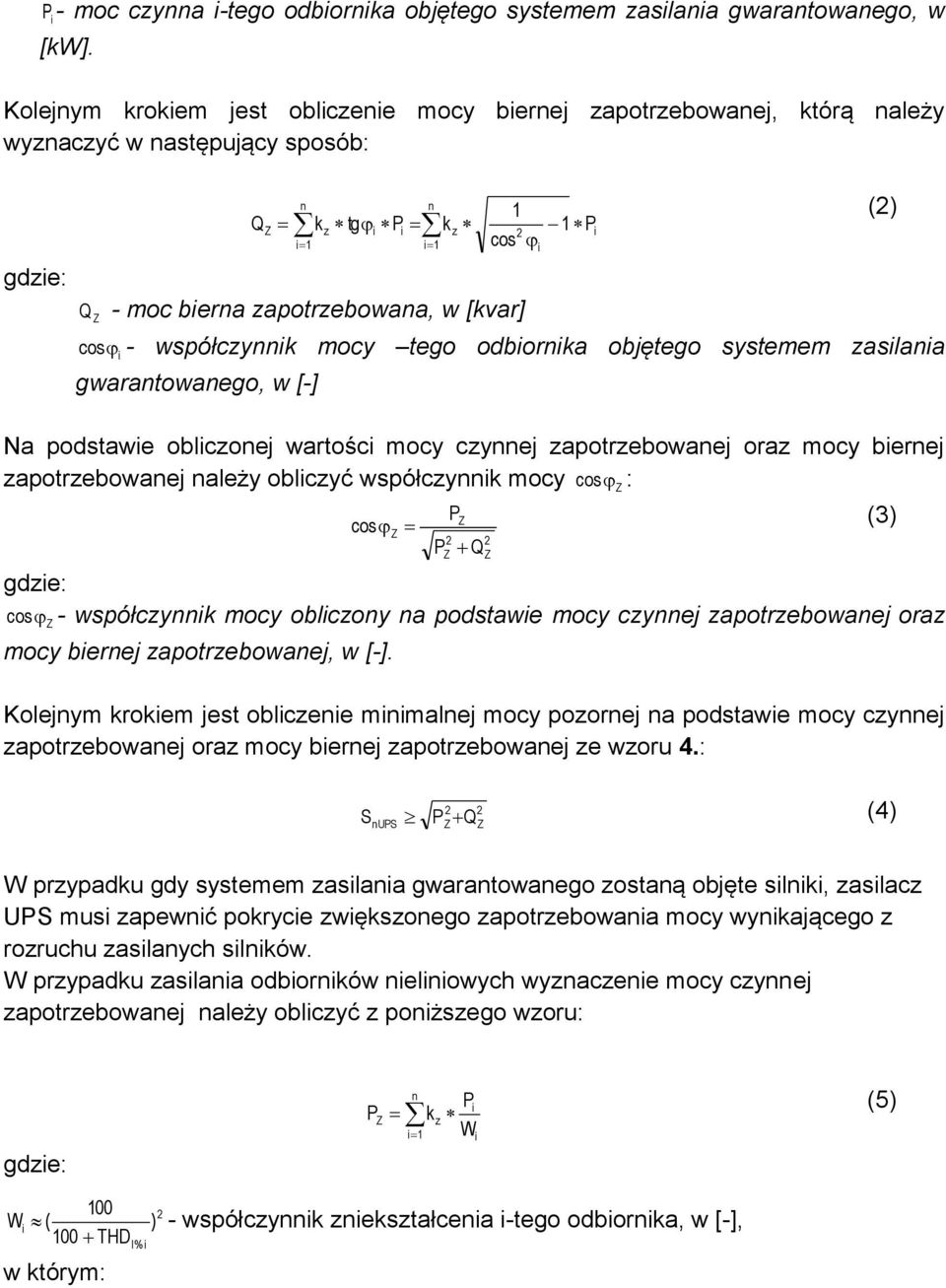 cosi - współczynnik mocy tego odbiornika objętego systemem zasilania gwarantowanego, w [-] Na podstawie obliczonej wartości mocy czynnej zapotrzebowanej oraz mocy biernej zapotrzebowanej należy