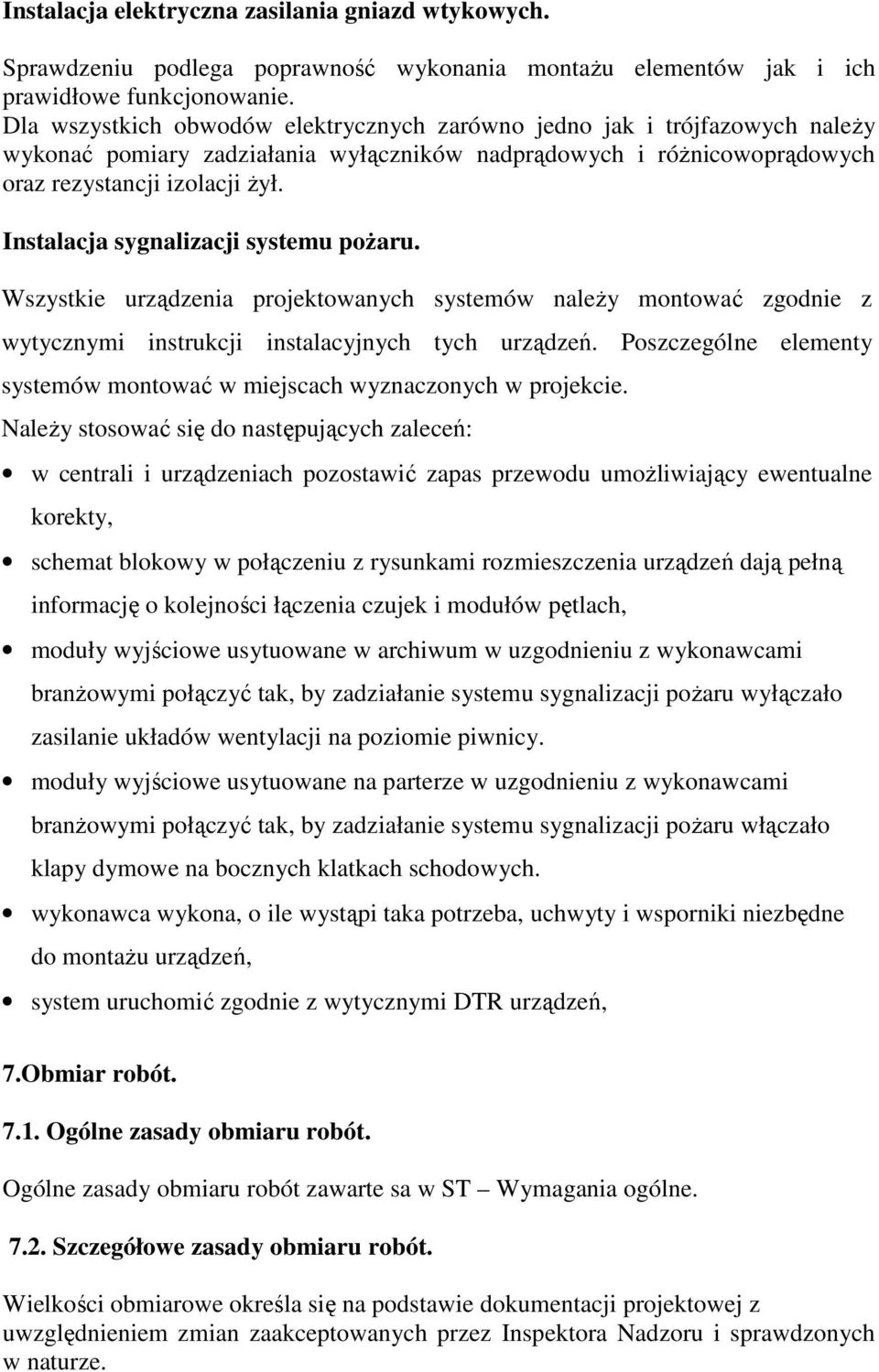 Instalacja sygnalizacji systemu poŝaru. Wszystkie urządzenia projektowanych systemów naleŝy montować zgodnie z wytycznymi instrukcji instalacyjnych tych urządzeń.