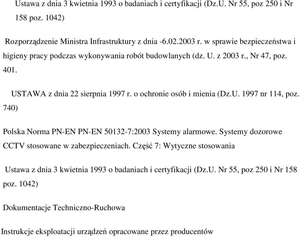 o ochronie osób i mienia (Dz.U. 1997 nr 114, poz. Polska Norma PN-EN PN-EN 50132-7:2003 Systemy alarmowe. Systemy dozorowe CCTV stosowane w zabezpieczeniach.