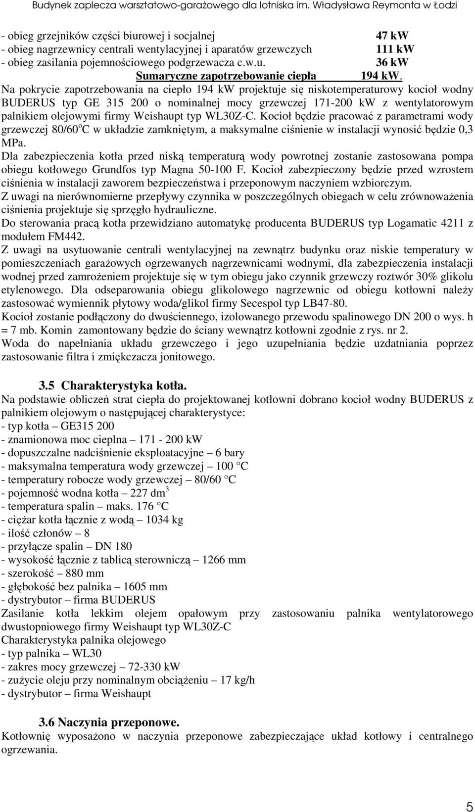 ty WL30Z-C. Kocioł będzie racować z arametrami wody grzewczej 80/60 o C w układzie zamkniętym, a maksymalne ciśnienie w instalacji wynosić będzie 0,3 MPa.