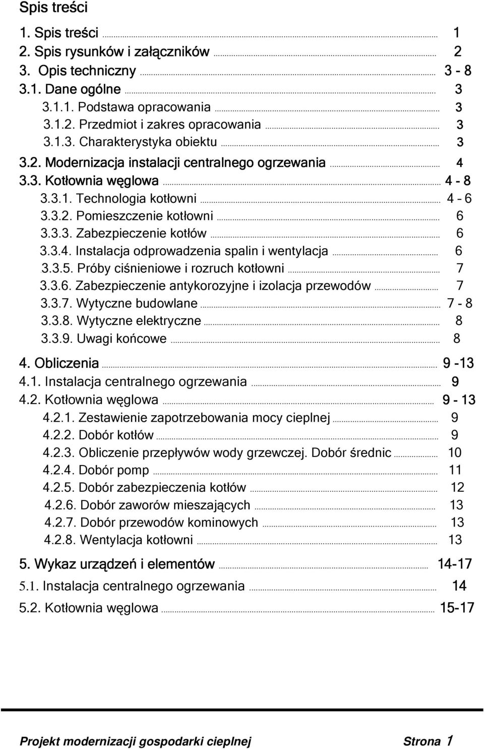 .. 6.3.3.5. Próby ciśnieniowe i rozruch kotłowni... 7 3.3.6. Zabezpieczenie antykorozyjne i izolacja przewodów... 7 3.3.7. Wytyczne budowlane... 7-8 3.3.8. Wytyczne elektryczne... 8 3.3.9.