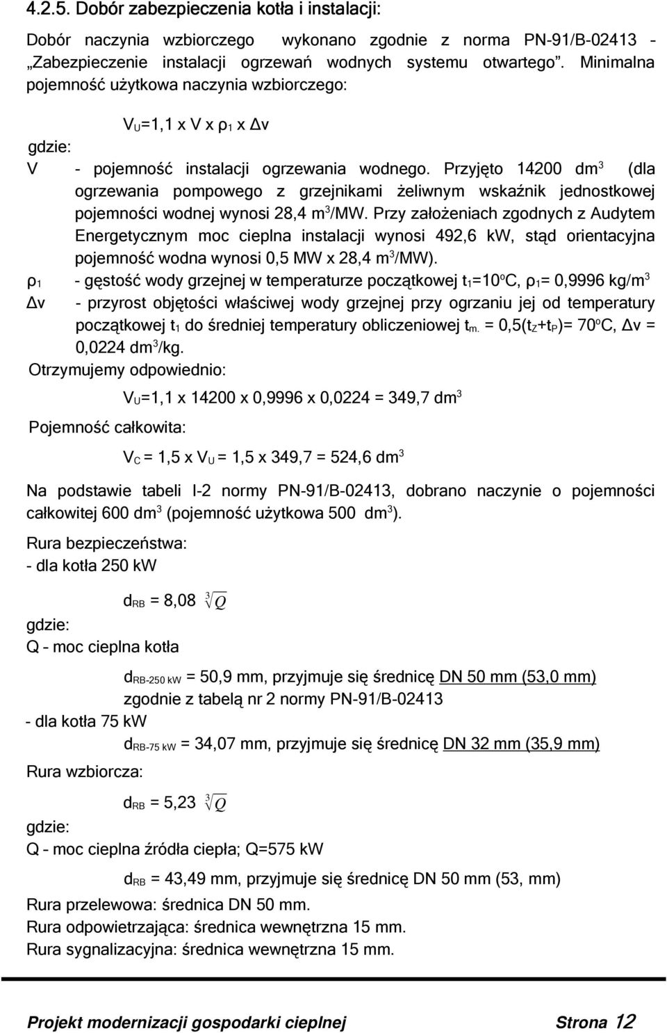 Przyjęto 14200 dm 3 (dla ogrzewania pompowego z grzejnikami żeliwnym wskaźnik jednostkowej pojemności wodnej wynosi 28,4 m 3 /MW.