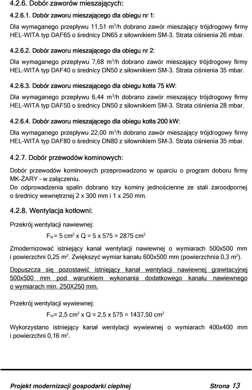 Strata ciśnienia 26 mbar. 4.2.6.2. Dobór zaworu mieszającego dla obiegu nr 2: Dla wymaganego przepływu 7,68 m 3 /h dobrano zawór mieszający trójdrogowy firmy HEL-WITA typ DAF40 o średnicy DN50 z siłownikiem SM-3.