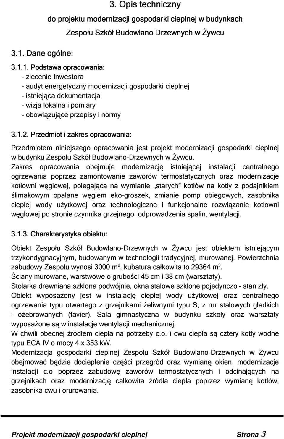 Zakres opracowania obejmuje modernizację istniejącej instalacji centralnego ogrzewania poprzez zamontowanie zaworów termostatycznych oraz modernizacje kotłowni węglowej, polegająca na wymianie