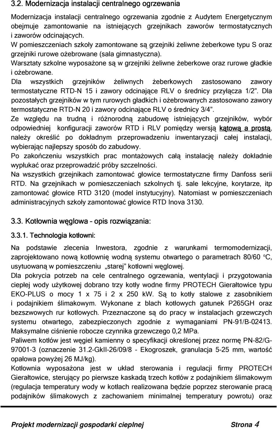 Warsztaty szkolne wyposażone są w grzejniki żeliwne żeberkowe oraz rurowe gładkie i ożebrowane.