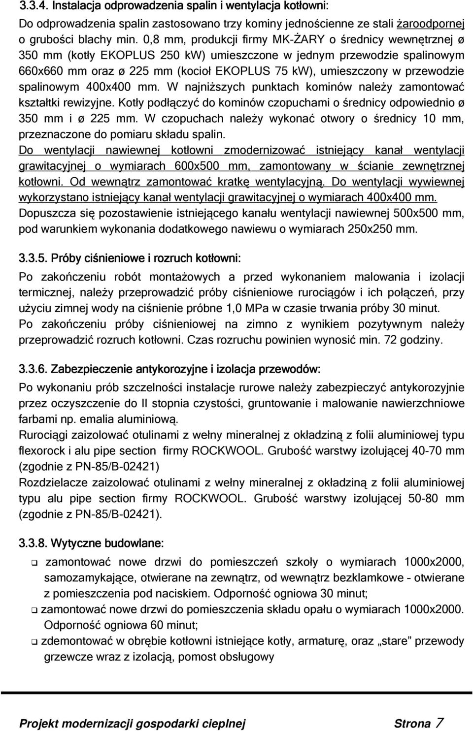 przewodzie spalinowym 400x400 mm. W najniższych punktach kominów należy zamontować kształtki rewizyjne. Kotły podłączyć do kominów czopuchami o średnicy odpowiednio ø 350 mm i ø 225 mm.