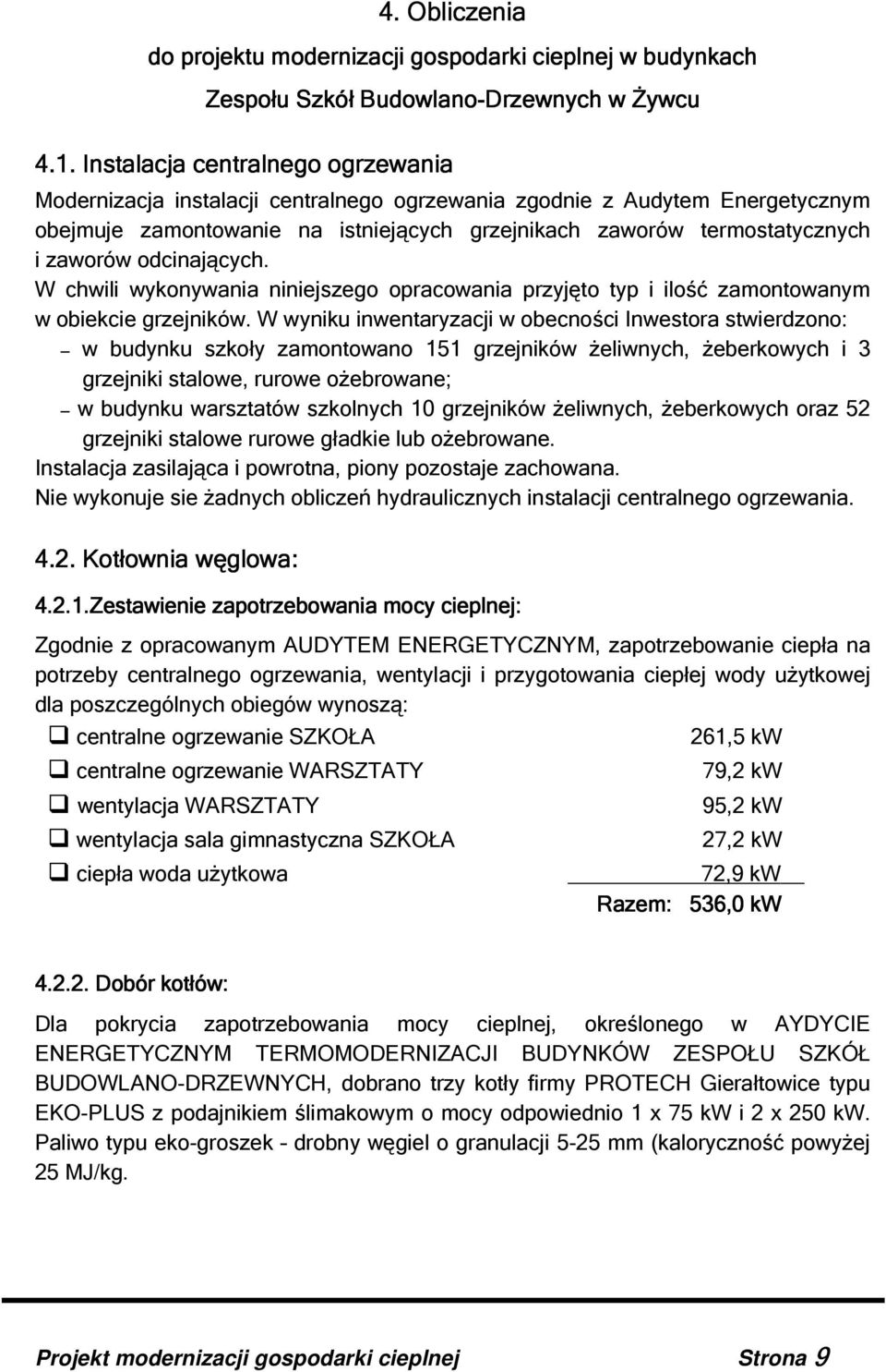 odcinających. W chwili wykonywania niniejszego opracowania przyjęto typ i ilość zamontowanym w obiekcie grzejników.