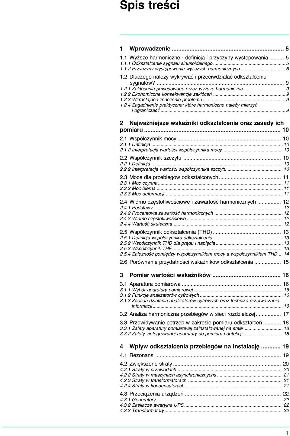 .. 9..4 Zagadnienie praktyczne: które harmoniczne nale y mierzyç i ograniczaç?... 9 Najwa niejsze wskaêniki odkszta cenia oraz zasady ich pomiaru... 0. Wspó czynnik mocy... 0.. Definicja... 0.. nterpretacja wartoêci wspó czynnika mocy.