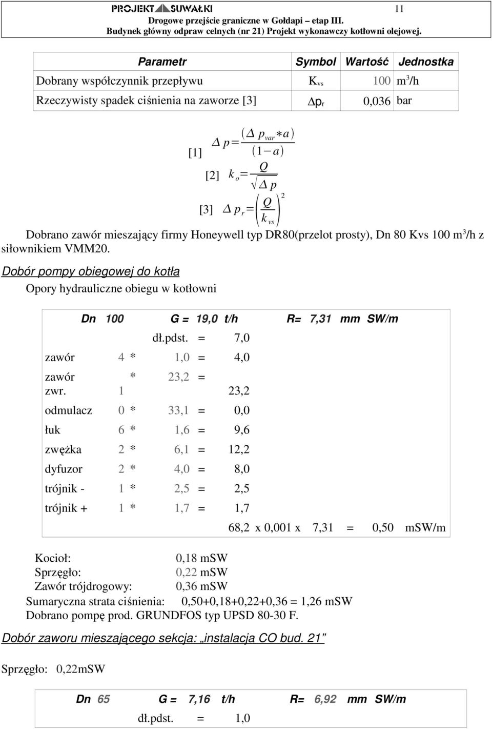 Dobór pompy obiegowej do kotła Opory hydrauliczne obiegu w kotłowni Dn 100 G = 19,0 t/h R= 7,31 mm SW/m dł.pdst. = 7,0 zawór 4 * 1,0 = 4,0 zawór zwr.