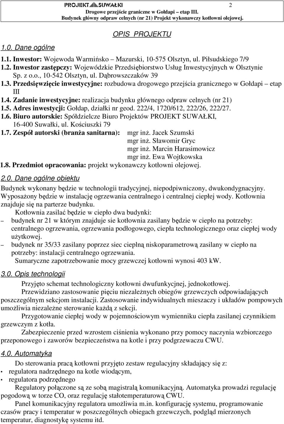 5. Adres inwestycji: Gołdap, działki nr geod. 222/4, 1720/612, 222/26, 222/27. 1.6. Biuro autorskie: Spółdzielcze Biuro Projektów PROJEKT SUWAŁKI, 16-400 Suwałki, ul. Kościuszki 79 1.7. Zespół autorski (branŝa sanitarna): mgr inŝ.