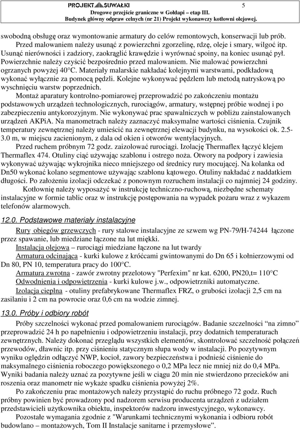 Materiały malarskie nakładać kolejnymi warstwami, podkładową wykonać wyłącznie za pomocą pędzli. Kolejne wykonywać pędzlem lub metodą natryskową po wyschnięciu warstw poprzednich.