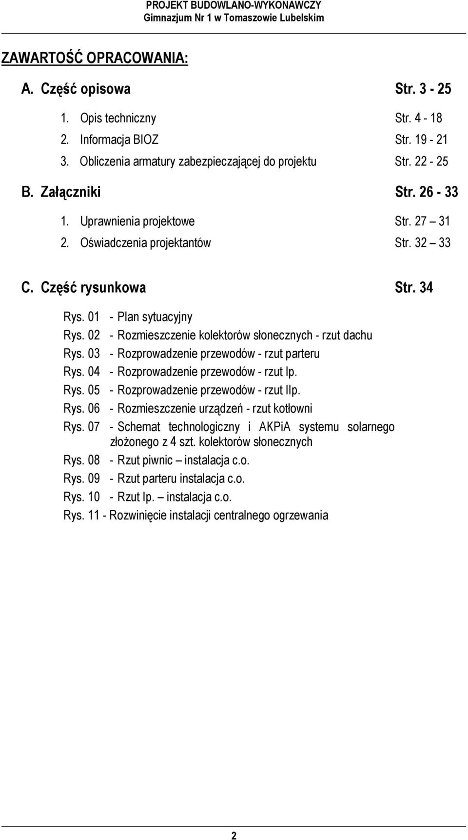 03 - Rozprowadzenie przewodów - rzut parteru Rys. 04 - Rozprowadzenie przewodów - rzut Ip. Rys. 05 - Rozprowadzenie przewodów - rzut IIp. Rys. 06 - Rozmieszczenie urządzeń - rzut kotłowni Rys.
