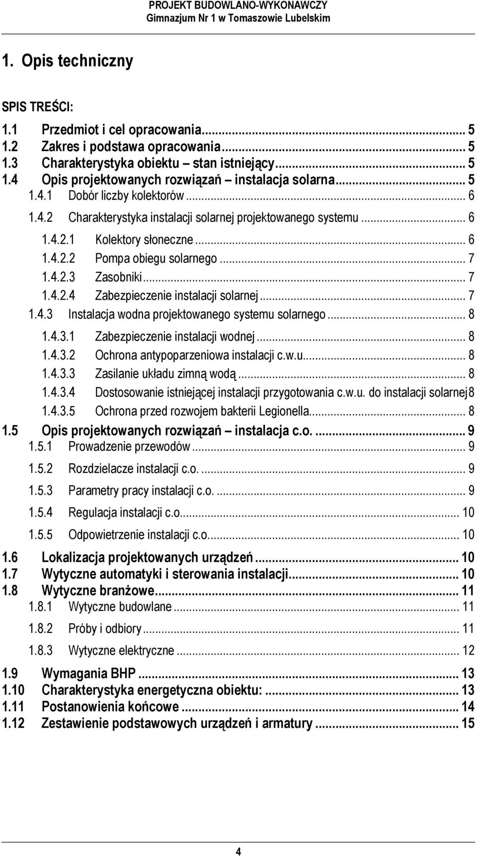 .. 7 1.4.2.4 Zabezpieczenie instalacji solarnej... 7 1.4.3 Instalacja wodna projektowanego systemu solarnego... 8 1.4.3.1 Zabezpieczenie instalacji wodnej... 8 1.4.3.2 Ochrona antypoparzeniowa instalacji c.
