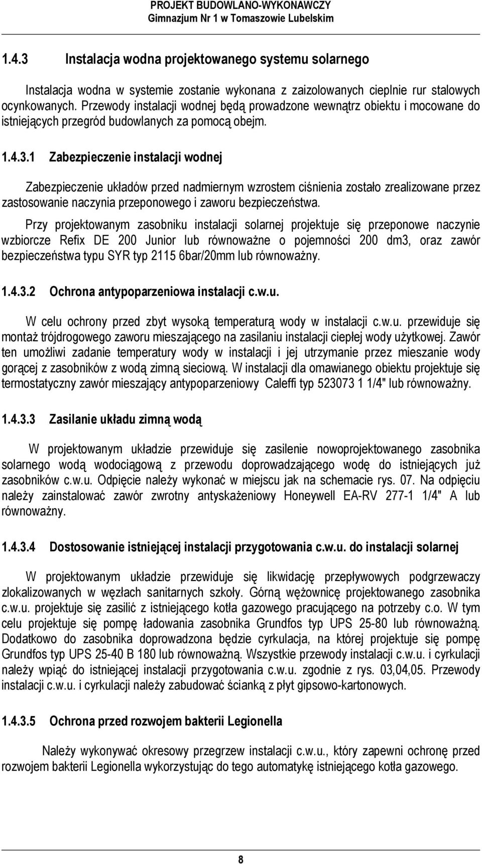 1 Zabezpieczenie instalacji wodnej Zabezpieczenie układów przed nadmiernym wzrostem ciśnienia zostało zrealizowane przez zastosowanie naczynia przeponowego i zaworu bezpieczeństwa.