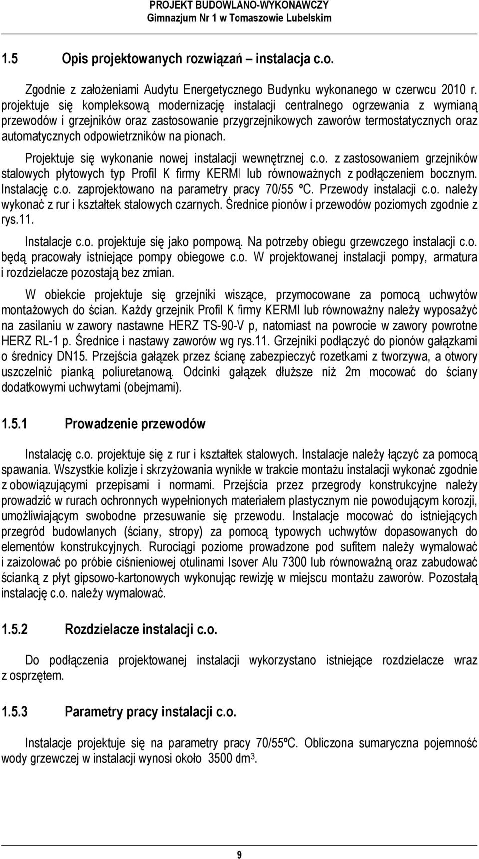 odpowietrzników na pionach. Projektuje się wykonanie nowej instalacji wewnętrznej c.o. z zastosowaniem grzejników stalowych płytowych typ Profil K firmy KERMI lub równoważnych z podłączeniem bocznym.