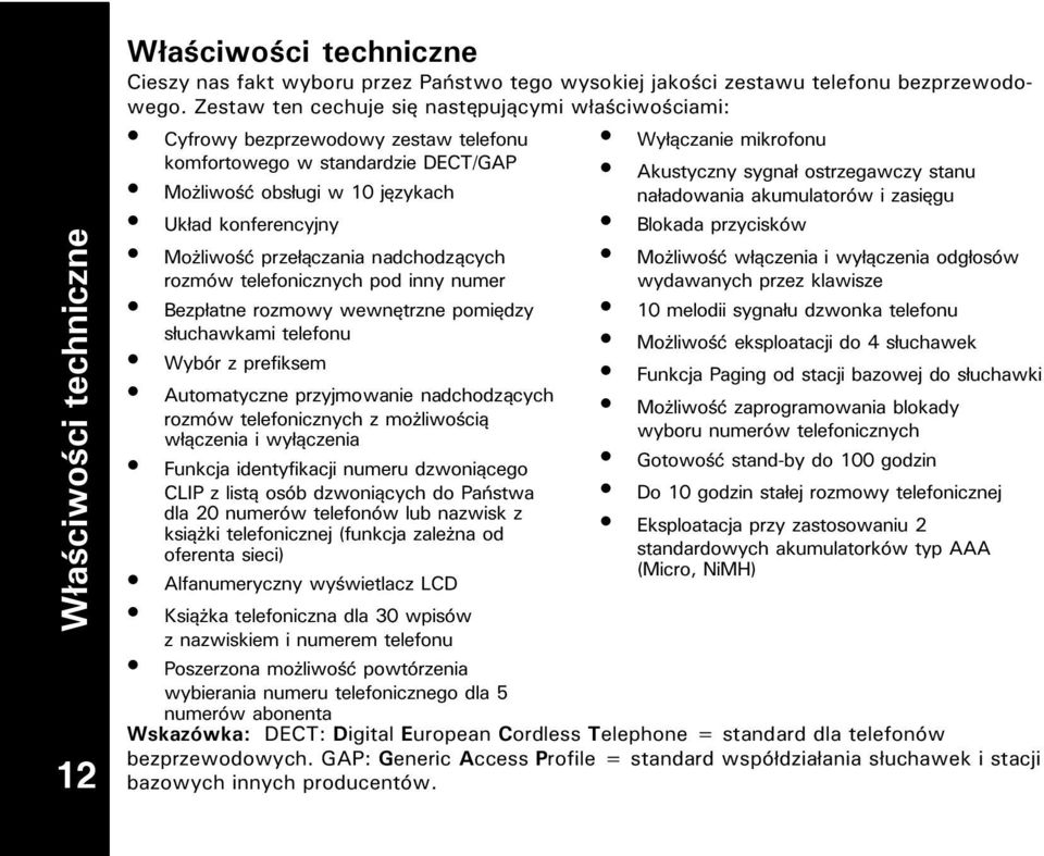 obsługi w 10 językach naładowania akumulatorów i zasięgu Układ konferencyjny Blokada przycisków Moliwość przełączania nadchodzących Moliwość włączenia i wyłączenia odgłosów rozmów telefonicznych pod