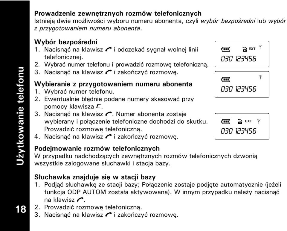 Nacisnąć na klawisz i zakończyć rozmowę. Wybieranie z przygotowaniem numeru abonenta 1. Wybrać numer telefonu. 2. Ewentualnie błędnie podane numery skasować przy pomocy klawisza. 3.