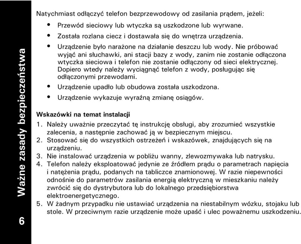 Nie próbować wyjąć ani słuchawki, ani stacji bazy z wody, zanim nie zostanie odłączona wtyczka sieciowa i telefon nie zostanie odłączony od sieci elektrycznej.