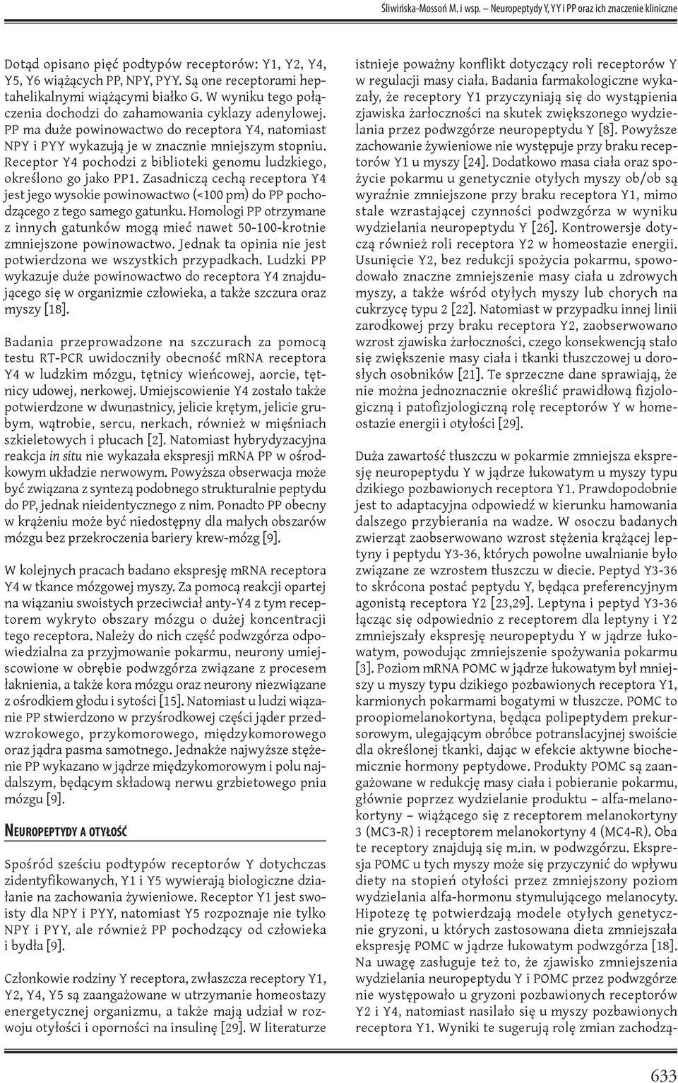 PP ma duże powinowactwo do receptora Y4, natomiast NPY i PYY wykazują je w znacznie mniejszym stopniu. Receptor Y4 pochodzi z biblioteki genomu ludzkiego, określono go jako PP1.