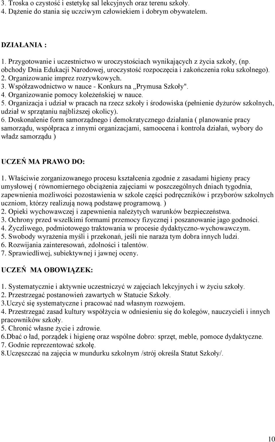 Organizowanie imprez rozrywkowych. 3. Współzawodnictwo w nauce - Konkurs na Prymusa Szkoły". 4. Organizowanie pomocy koleżeńskiej w nauce. 5.