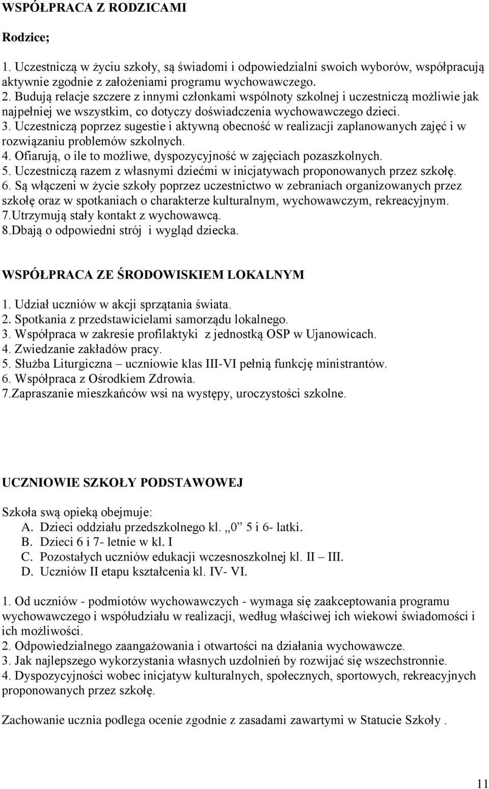 Uczestniczą poprzez sugestie i aktywną obecność w realizacji zaplanowanych zajęć i w rozwiązaniu problemów szkolnych. 4. Ofiarują, o ile to możliwe, dyspozycyjność w zajęciach pozaszkolnych. 5.