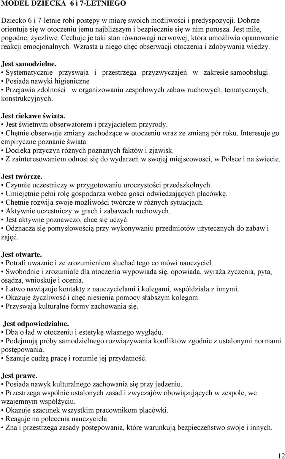 Jest samodzielne. Systematycznie przyswaja i przestrzega przyzwyczajeń w zakresie samoobsługi.