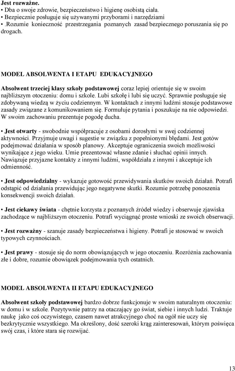 MODEL ABSOLWENTA I ETAPU EDUKACYJNEGO Absolwent trzeciej klasy szkoły podstawowej coraz lepiej orientuje się w swoim najbliższym otoczeniu: domu i szkole. Lubi szkołę i lubi się uczyć.