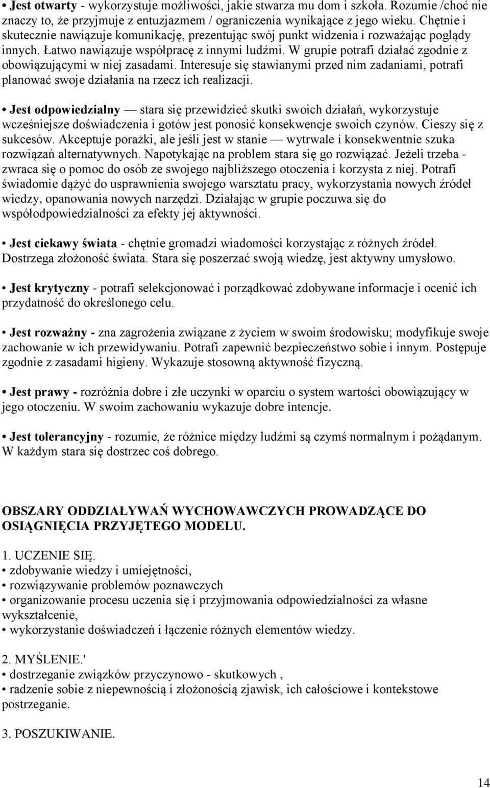 W grupie potrafi działać zgodnie z obowiązującymi w niej zasadami. Interesuje się stawianymi przed nim zadaniami, potrafi planować swoje działania na rzecz ich realizacji.