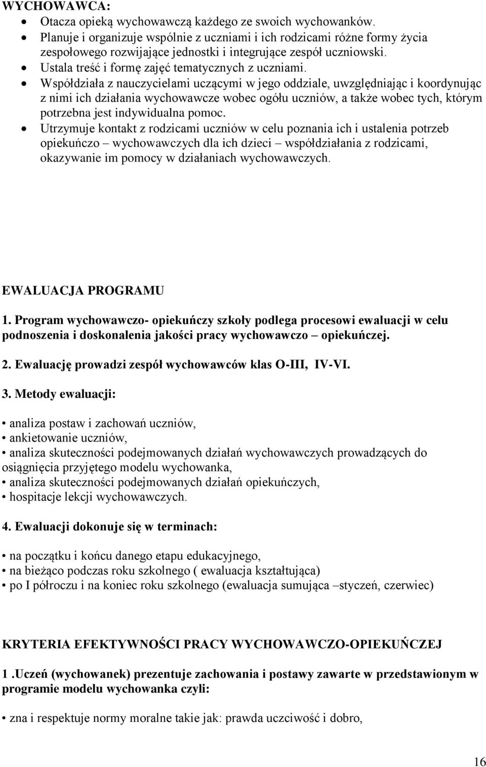 Współdziała z nauczycielami uczącymi w jego oddziale, uwzględniając i koordynując z nimi ich działania wychowawcze wobec ogółu uczniów, a także wobec tych, którym potrzebna jest indywidualna pomoc.