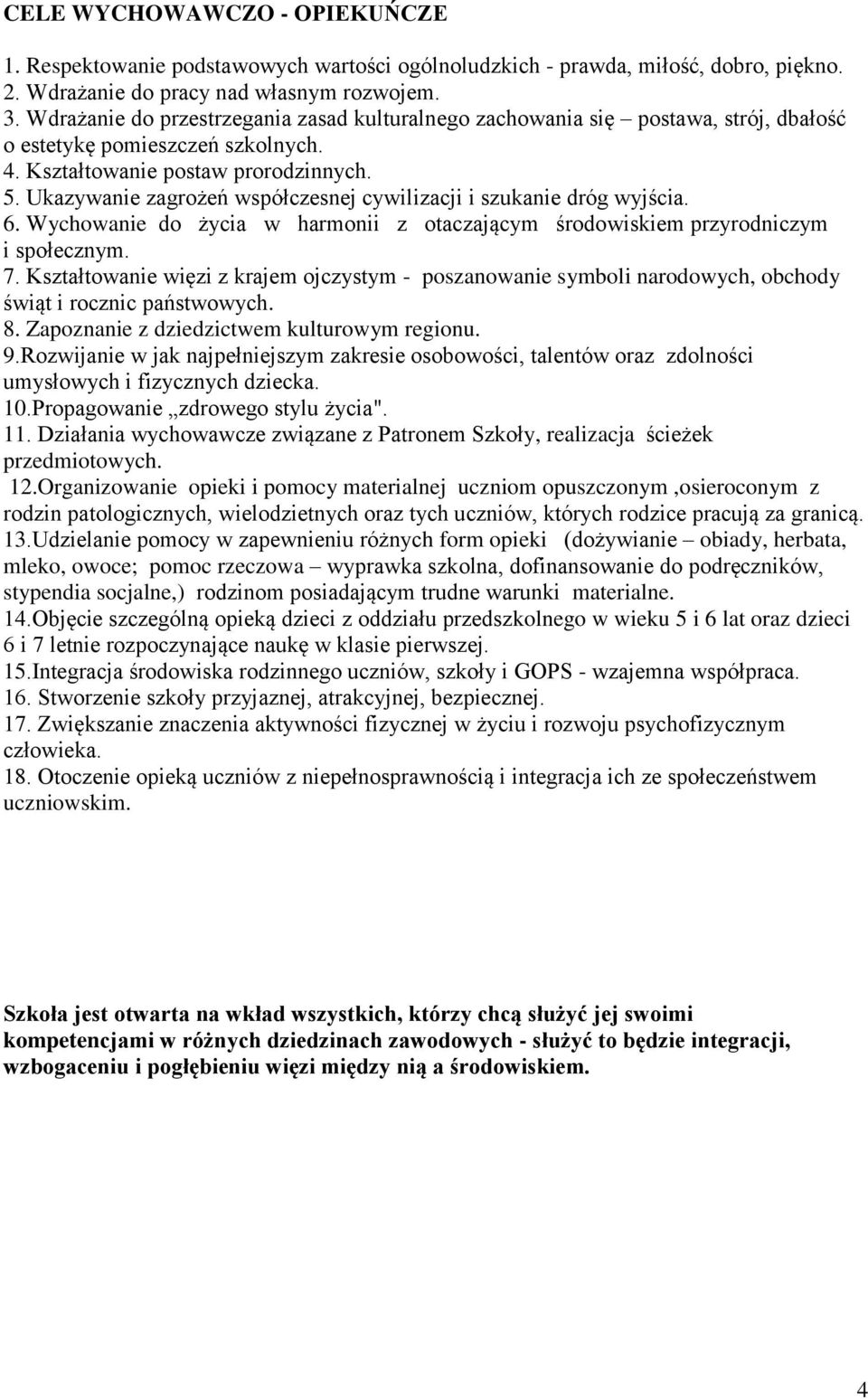 Ukazywanie zagrożeń współczesnej cywilizacji i szukanie dróg wyjścia. 6. Wychowanie do życia w harmonii z otaczającym środowiskiem przyrodniczym i społecznym. 7.