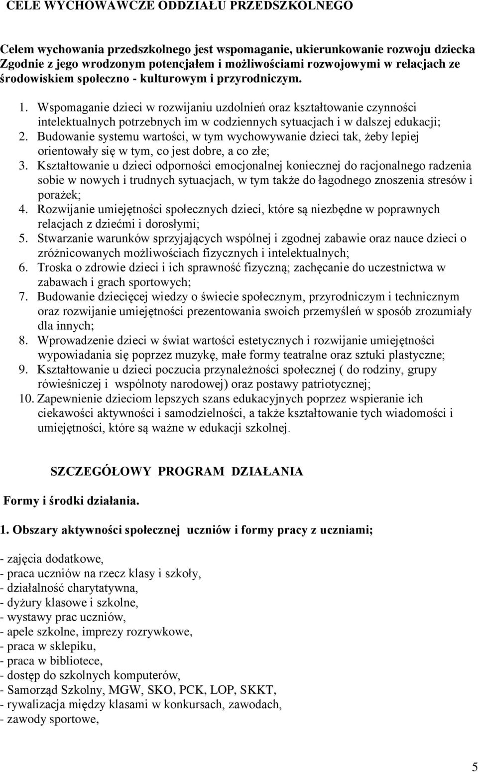Wspomaganie dzieci w rozwijaniu uzdolnień oraz kształtowanie czynności intelektualnych potrzebnych im w codziennych sytuacjach i w dalszej edukacji; 2.
