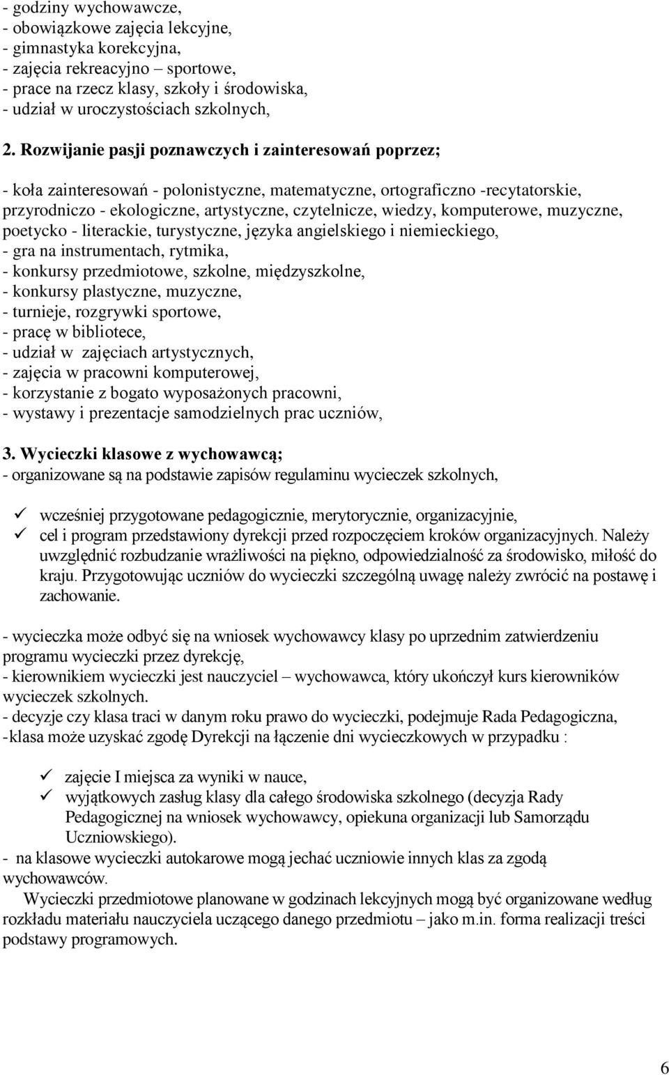 komputerowe, muzyczne, poetycko - literackie, turystyczne, języka angielskiego i niemieckiego, - gra na instrumentach, rytmika, - konkursy przedmiotowe, szkolne, międzyszkolne, - konkursy plastyczne,