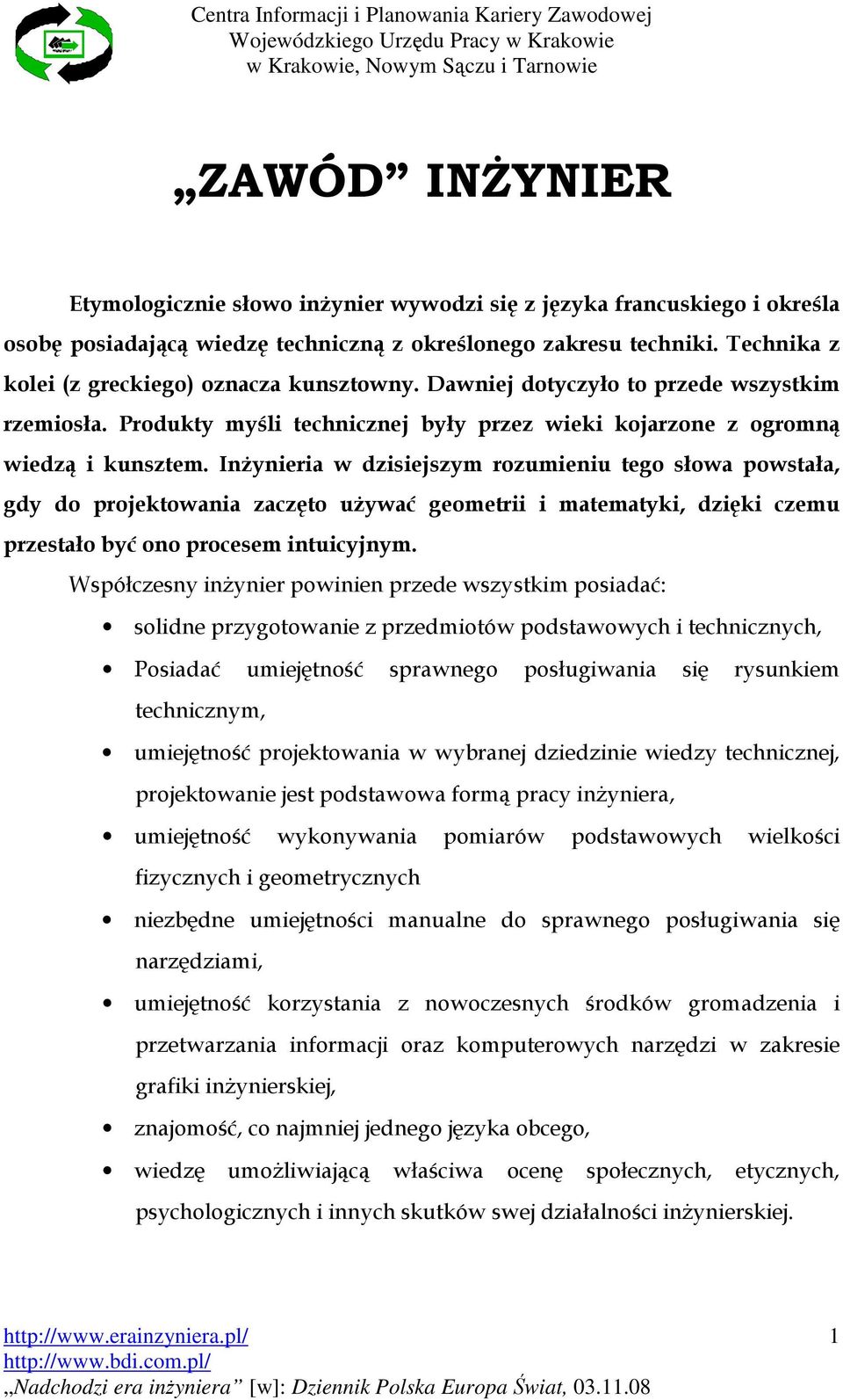 InŜynieria w dzisiejszym rozumieniu tego słowa powstała, gdy do projektowania zaczęto uŝywać geometrii i matematyki, dzięki czemu przestało być ono procesem intuicyjnym.