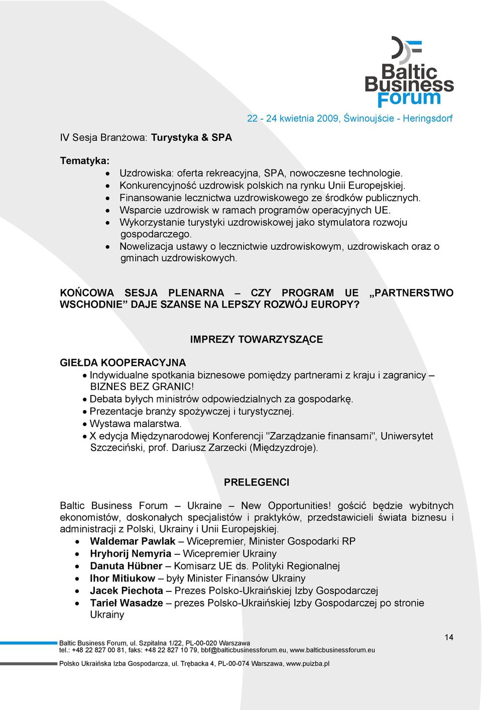 Nowelizacja ustawy o lecznictwie uzdrowiskowym, uzdrowiskach oraz o gminach uzdrowiskowych. KOŃCOWA SESJA PLENARNA CZY PROGRAM UE PARTNERSTWO WSCHODNIE DAJE SZANSE NA LEPSZY ROZWÓJ EUROPY?