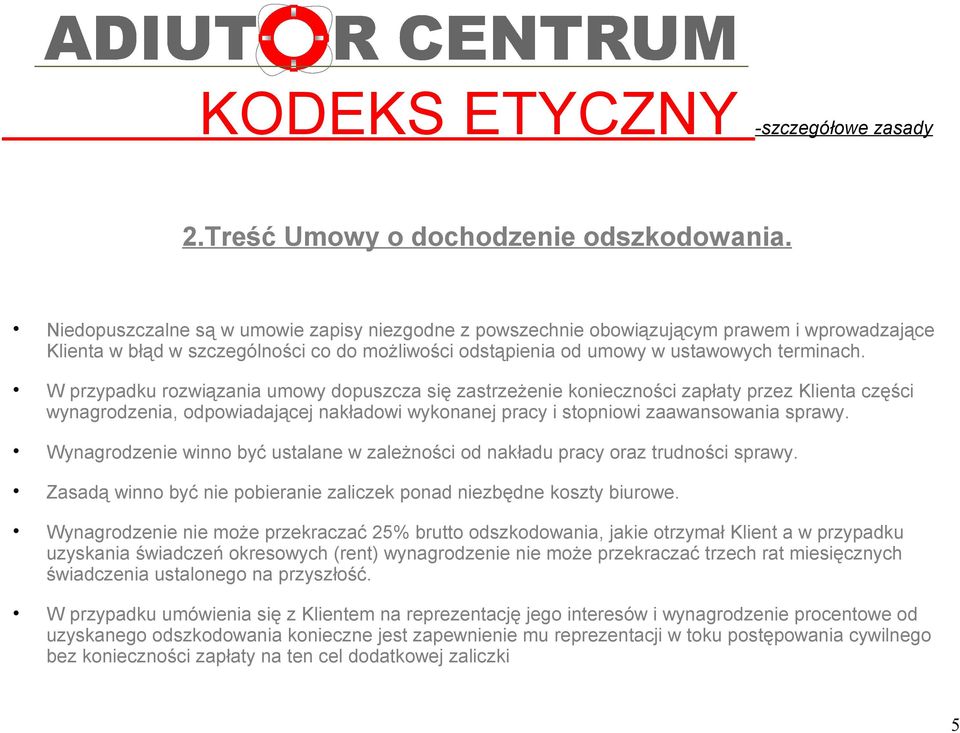 W przypadku rozwiązania umowy dopuszcza się zastrzeżenie konieczności zapłaty przez Klienta części wynagrodzenia, odpowiadającej nakładowi wykonanej pracy i stopniowi zaawansowania sprawy.