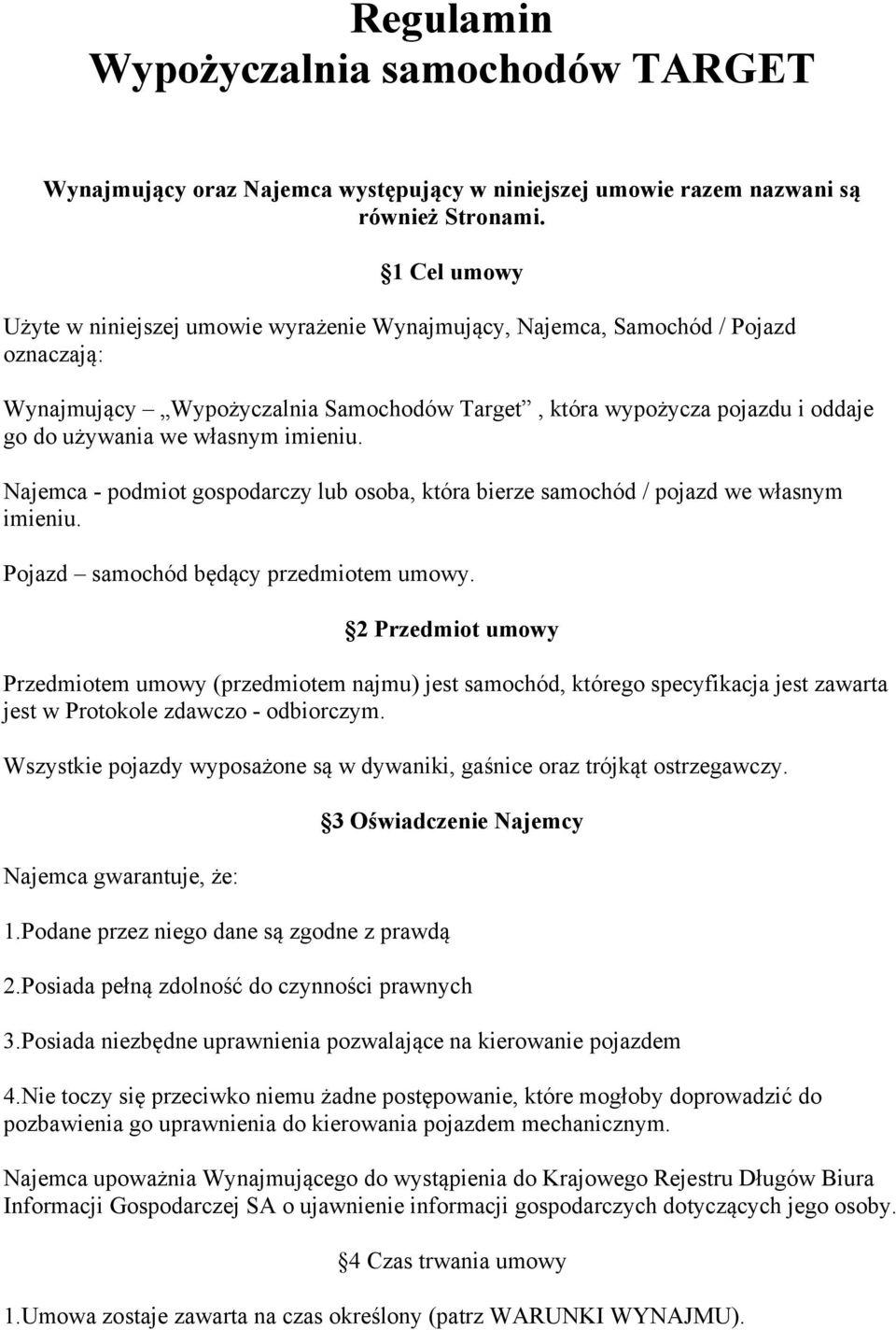 własnym imieniu. Najemca - podmiot gospodarczy lub osoba, która bierze samochód / pojazd we własnym imieniu. Pojazd samochód będący przedmiotem umowy.